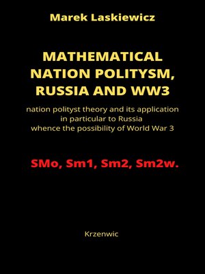 cover image of Mathematical Nation Politysm: Russia and WW3: nation polityst theory and its application in particular to Russia whence the possibility of World War 3